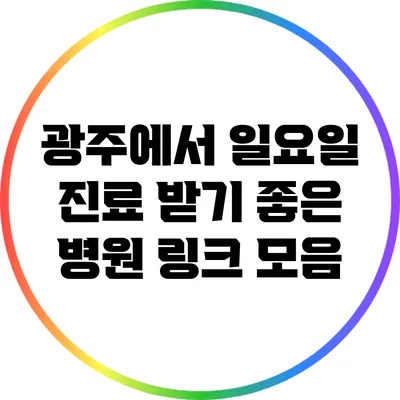 광주에서 일요일 진료 받기 좋은 병원 링크 모음