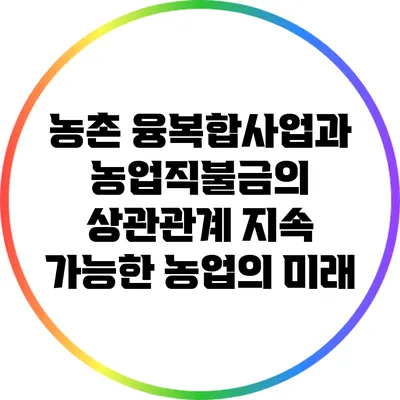 농촌 융복합사업과 농업직불금의 상관관계: 지속 가능한 농업의 미래