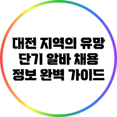 대전 지역의 유망 단기 알바 채용 정보 완벽 가이드