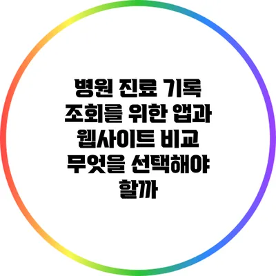 병원 진료 기록 조회를 위한 앱과 웹사이트 비교: 무엇을 선택해야 할까?