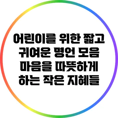 어린이를 위한 짧고 귀여운 명언 모음: 마음을 따뜻하게 하는 작은 지혜들