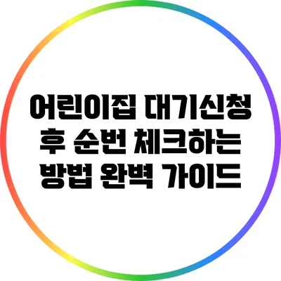 어린이집 대기신청 후 순번 체크하는 방법 완벽 가이드