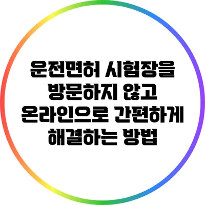 운전면허 시험장을 방문하지 않고 온라인으로 간편하게 해결하는 방법