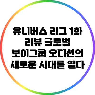 유니버스 리그 1화 리뷰: 글로벌 보이그룹 오디션의 새로운 시대를 열다