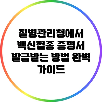 질병관리청에서 백신접종 증명서 발급받는 방법 완벽 가이드