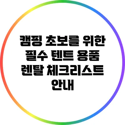캠핑 초보를 위한 필수 텐트 용품 렌탈 체크리스트 안내