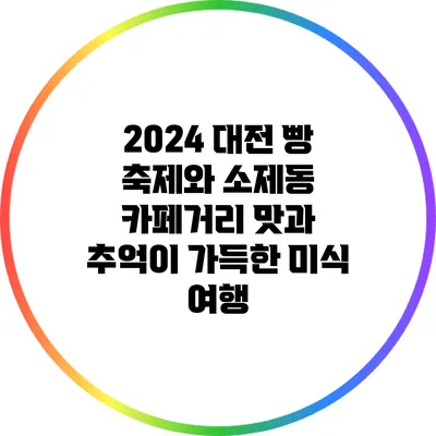 2024 대전 빵 축제와 소제동 카페거리: 맛과 추억이 가득한 미식 여행