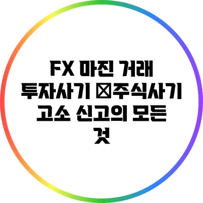 FX 마진 거래 투자사기 �주식사기 고소 신고의 모든 것
