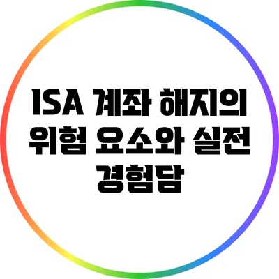 ISA 계좌 해지의 위험 요소와 실전 경험담