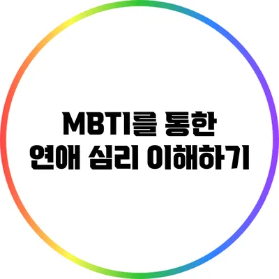MBTI를 통한 연애 심리 이해하기