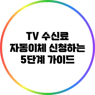 TV 수신료 자동이체 신청하는 5단계 가이드