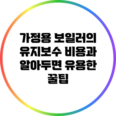 가정용 보일러의 유지보수 비용과 알아두면 유용한 꿀팁