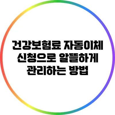 건강보험료 자동이체 신청으로 알뜰하게 관리하는 방법