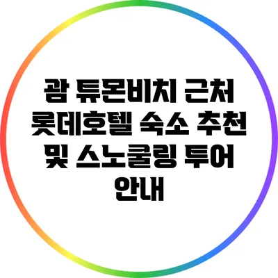 괌 튜몬비치 근처 롯데호텔 숙소 추천 및 스노쿨링 투어 안내
