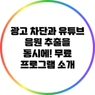 광고 차단과 유튜브 음원 추출을 동시에! 무료 프로그램 소개