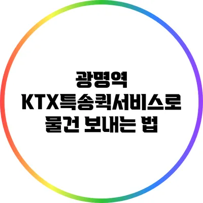 광명역 KTX특송퀵서비스로 물건 보내는 법