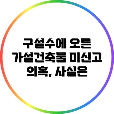 구설수에 오른 가설건축물 미신고 의혹, 사실은?