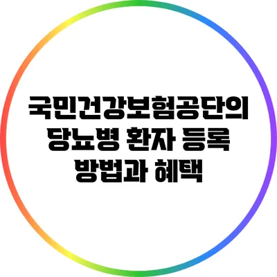 국민건강보험공단의 당뇨병 환자 등록 방법과 혜택