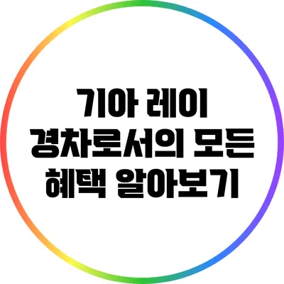 기아 레이: 경차로서의 모든 혜택 알아보기