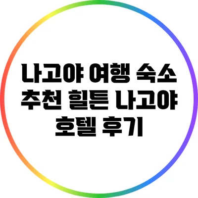 나고야 여행 숙소 추천: 힐튼 나고야 호텔 후기