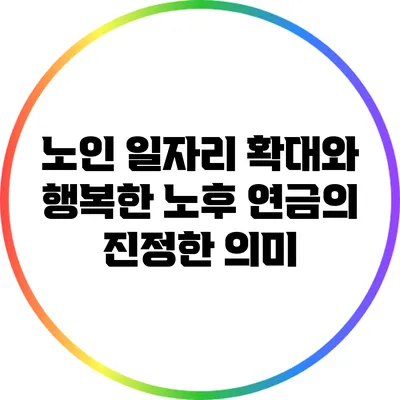 노인 일자리 확대와 행복한 노후: 연금의 진정한 의미