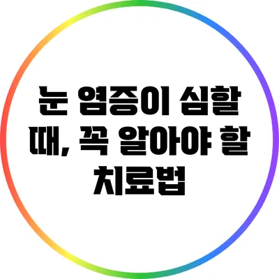 눈 염증이 심할 때, 꼭 알아야 할 치료법