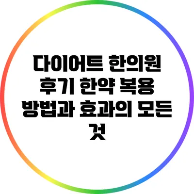 다이어트 한의원 후기: 한약 복용 방법과 효과의 모든 것