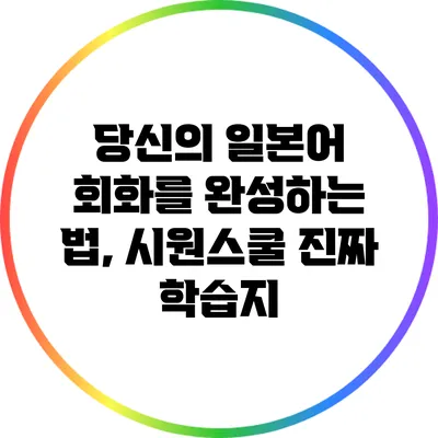 당신의 일본어 회화를 완성하는 법, 시원스쿨 진짜 학습지
