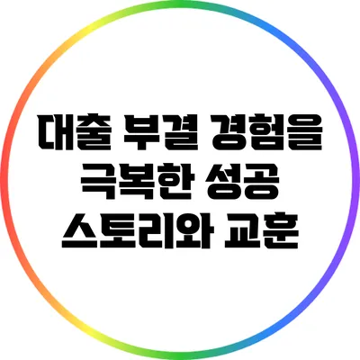 대출 부결 경험을 극복한 성공 스토리와 교훈