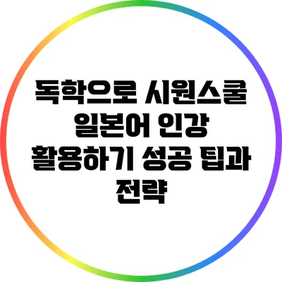 독학으로 시원스쿨 일본어 인강 활용하기: 성공 팁과 전략
