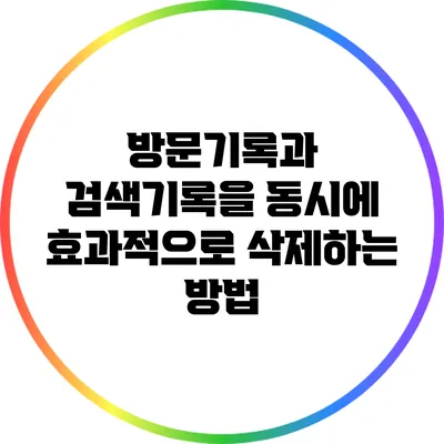 방문기록과 검색기록을 동시에 효과적으로 삭제하는 방법