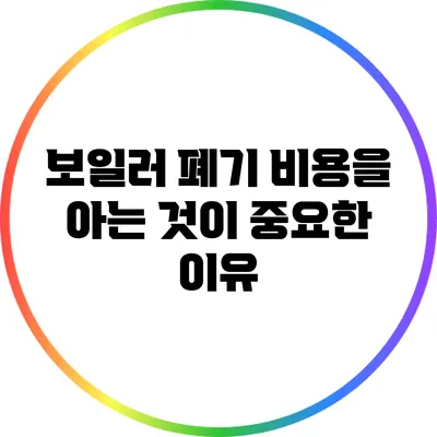 보일러 폐기 비용을 아는 것이 중요한 이유