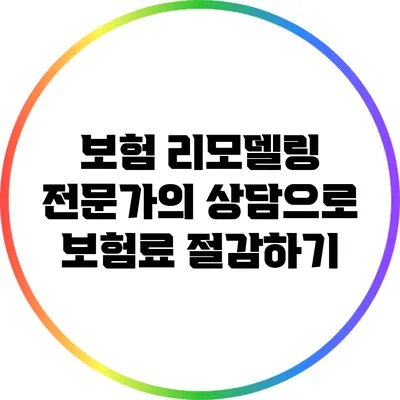 보험 리모델링 전문가의 상담으로 보험료 절감하기