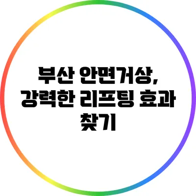 부산 안면거상, 강력한 리프팅 효과 찾기