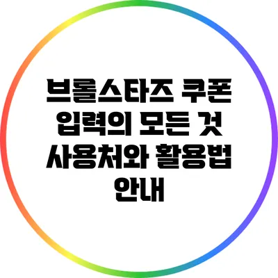 브롤스타즈 쿠폰 입력의 모든 것: 사용처와 활용법 안내