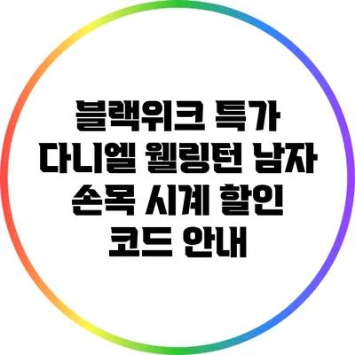 블랙위크 특가 다니엘 웰링턴 남자 손목 시계 할인 코드 안내
