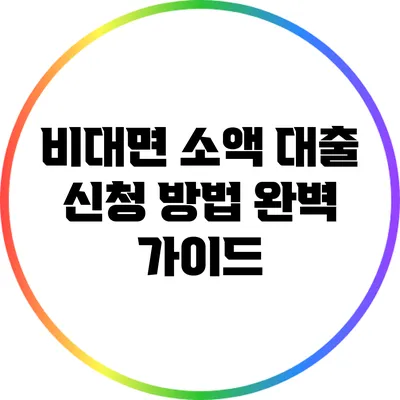 비대면 소액 대출 신청 방법 완벽 가이드