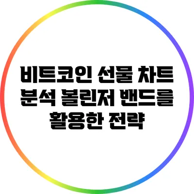 비트코인 선물 차트 분석: 볼린저 밴드를 활용한 전략