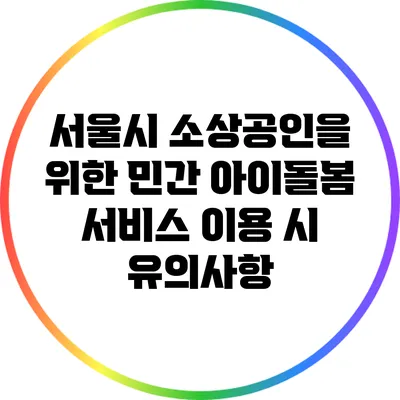 서울시 소상공인을 위한 민간 아이돌봄 서비스 이용 시 유의사항