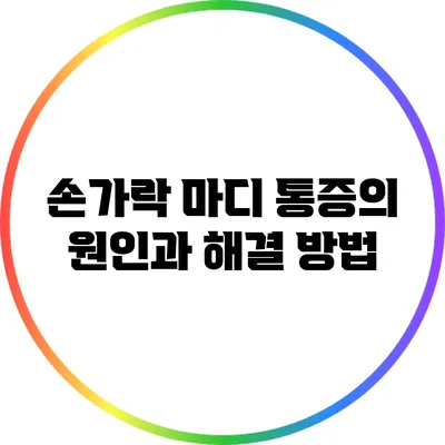 손가락 마디 통증의 원인과 해결 방법