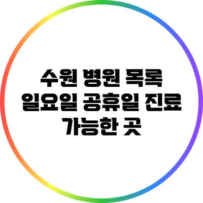 수원 병원 목록: 일요일 공휴일 진료 가능한 곳
