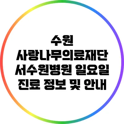 수원 사랑나무의료재단 서수원병원 일요일 진료 정보 및 안내