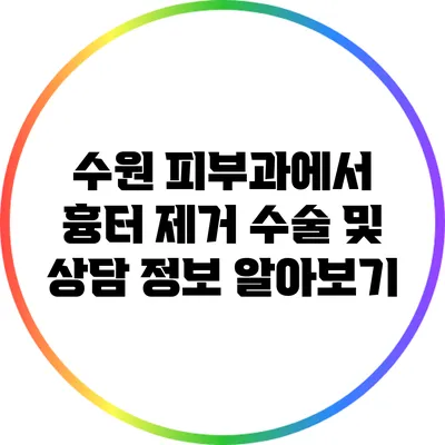 수원 피부과에서 흉터 제거 수술 및 상담 정보 알아보기
