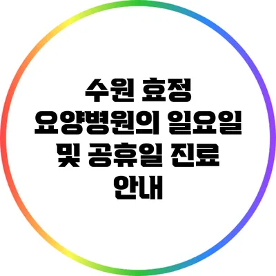 수원 효정 요양병원의 일요일 및 공휴일 진료 안내