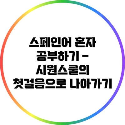 스페인어 혼자 공부하기 – 시원스쿨의 첫걸음으로 나아가기