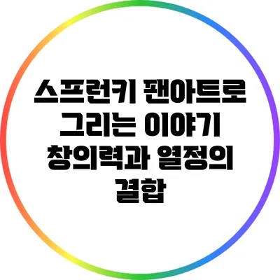 스프런키 팬아트로 그리는 이야기: 창의력과 열정의 결합