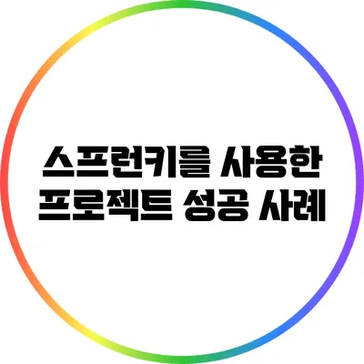 스프런키를 사용한 프로젝트 성공 사례