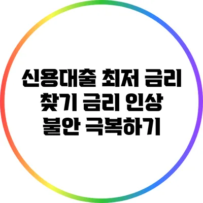 신용대출 최저 금리 찾기: 금리 인상 불안 극복하기