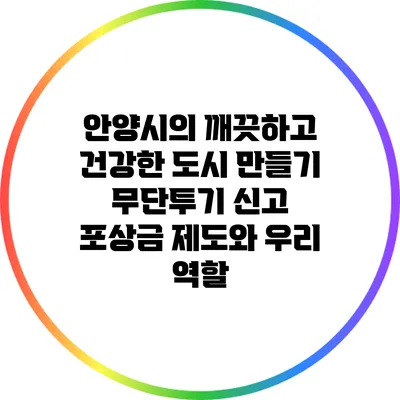 안양시의 깨끗하고 건강한 도시 만들기: 무단투기 신고 포상금 제도와 우리 역할