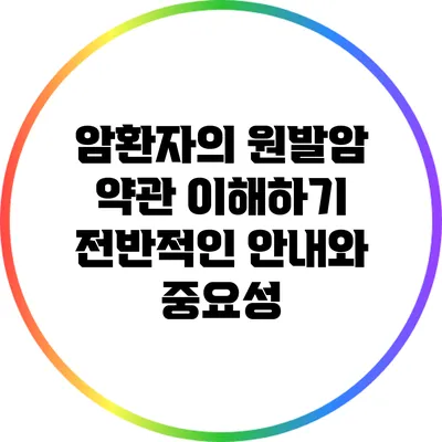 암환자의 원발암 약관 이해하기: 전반적인 안내와 중요성